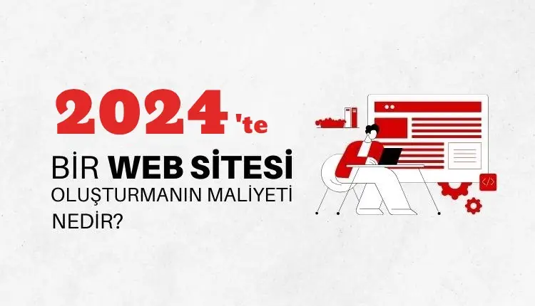 Web Sitesi Geliştirme Maliyeti: 2024 Güncel Fiyat Rehberi